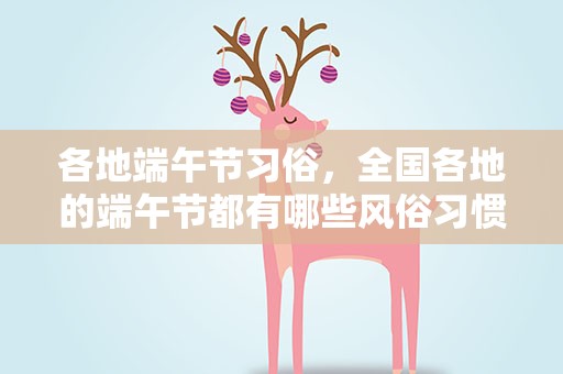 各地端午节习俗，全国各地的端午节都有哪些风俗习惯