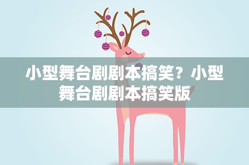 小型舞台剧剧本搞笑？小型舞台剧剧本搞笑版