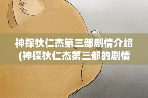 神探狄仁杰第三部剧情介绍(神探狄仁杰第三部的剧情简介)