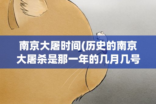 南京大屠时间(历史的南京大屠杀是那一年的几月几号)