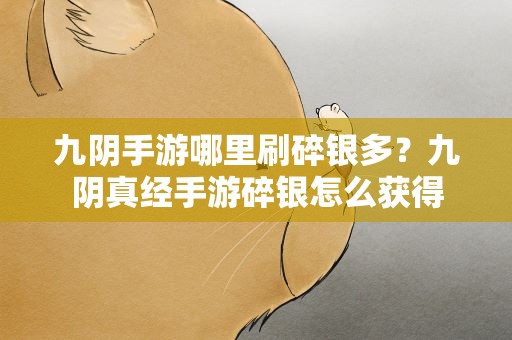 九阴手游哪里刷碎银多？九阴真经手游碎银怎么获得
