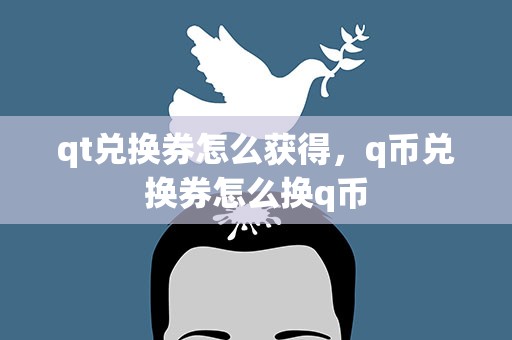 qt兑换券怎么获得，q币兑换券怎么换q币