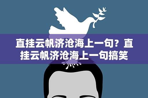 直挂云帆济沧海上一句？直挂云帆济沧海上一句搞笑