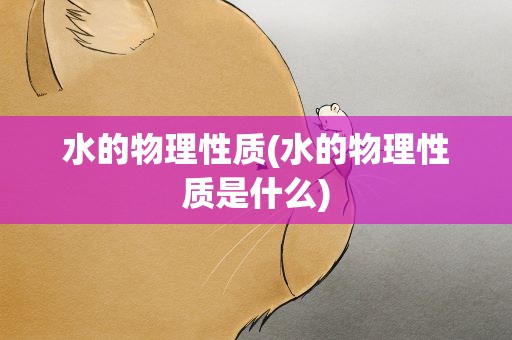 水的物理性质(水的物理性质是什么)