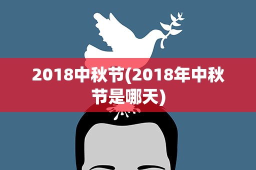 2018中秋节(2018年中秋节是哪天)