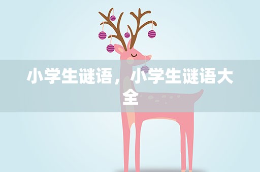 小学生谜语，小学生谜语大全