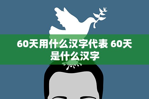 60天用什么汉字代表 60天是什么汉字