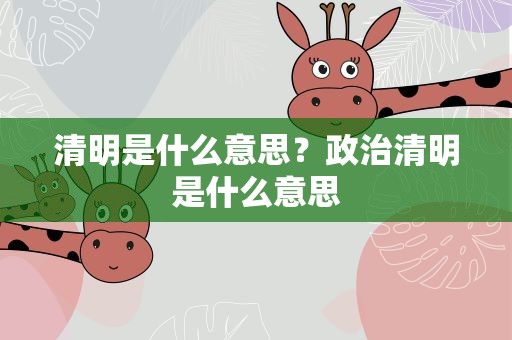 清明是什么意思？政治清明是什么意思