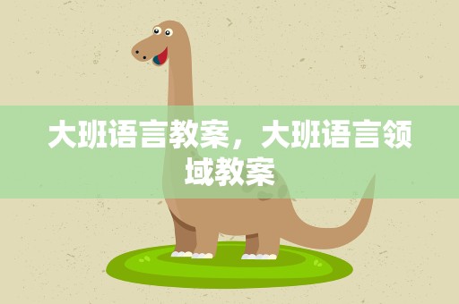 大班语言教案，大班语言领域教案