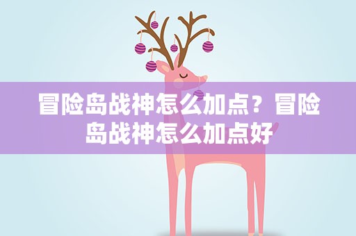 冒险岛战神怎么加点？冒险岛战神怎么加点好