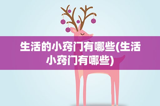 生活的小窍门有哪些(生活小窍门有哪些)