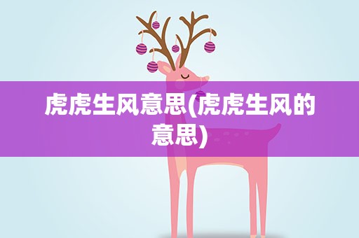 虎虎生风意思(虎虎生风的意思)