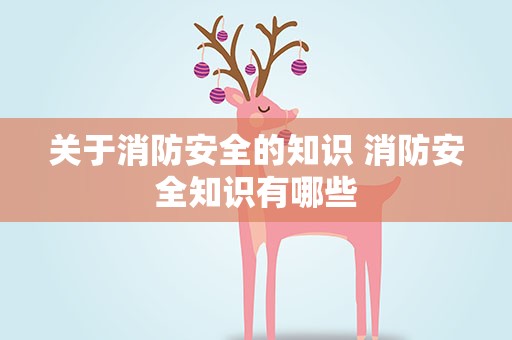 关于消防安全的知识 消防安全知识有哪些