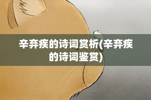 辛弃疾的诗词赏析(辛弃疾的诗词鉴赏)