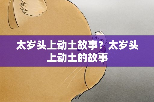 太岁头上动土故事？太岁头上动土的故事