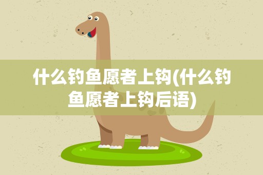 什么钓鱼愿者上钩(什么钓鱼愿者上钩后语)