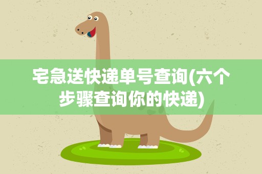 宅急送快递单号查询(六个步骤查询你的快递)
