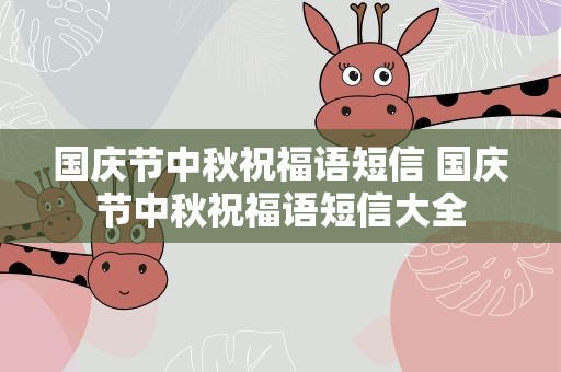 国庆节中秋祝福语短信 国庆节中秋祝福语短信大全