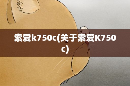 索爱k750c(关于索爱K750c)