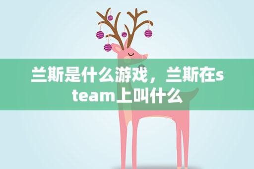 兰斯是什么游戏，兰斯在steam上叫什么