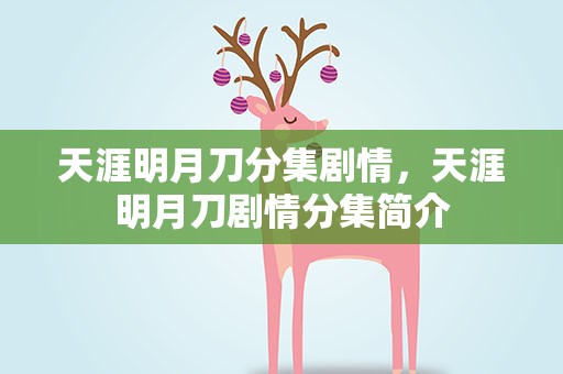 天涯明月刀分集剧情，天涯明月刀剧情分集简介