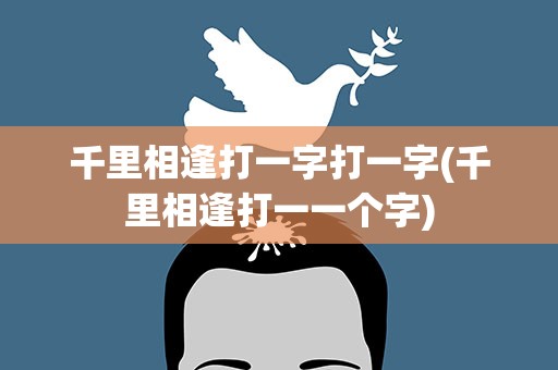 千里相逢打一字打一字(千里相逢打一一个字)