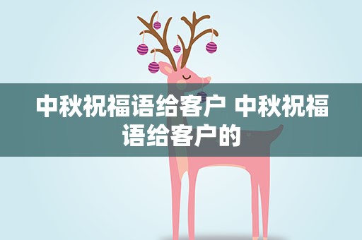 中秋祝福语给客户 中秋祝福语给客户的