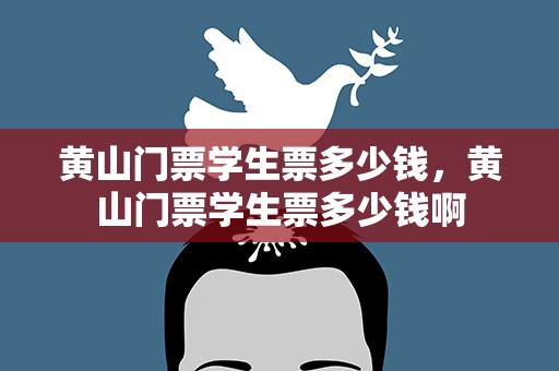 黄山门票学生票多少钱，黄山门票学生票多少钱啊