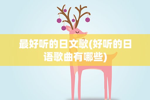最好听的日文歌(好听的日语歌曲有哪些)