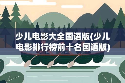 少儿电影大全国语版(少儿电影排行榜前十名国语版)