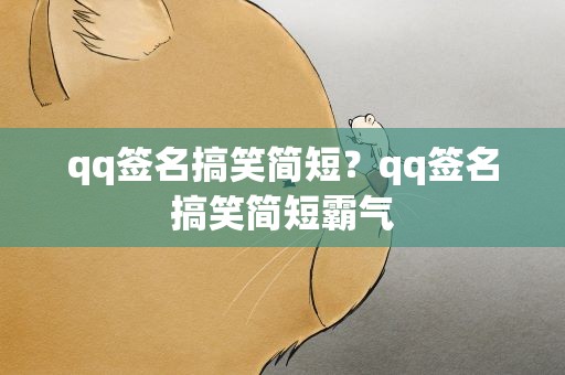 qq签名搞笑简短？qq签名搞笑简短霸气