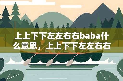 上上下下左左右右baba什么意思，上上下下左左右右baba是什么意思