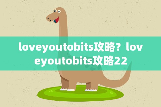 loveyoutobits攻略？loveyoutobits攻略22