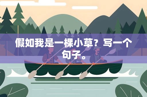 假如我是一棵小草？写一个句子。