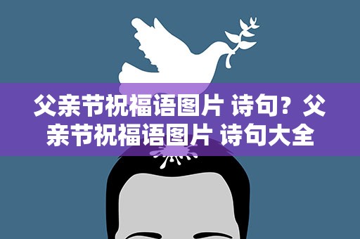 父亲节祝福语图片 诗句？父亲节祝福语图片 诗句大全