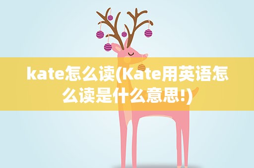 kate怎么读(Kate用英语怎么读是什么意思!)