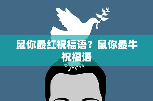 鼠你最红祝福语？鼠你最牛祝福语