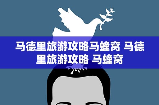 马德里旅游攻略马蜂窝 马德里旅游攻略 马蜂窝