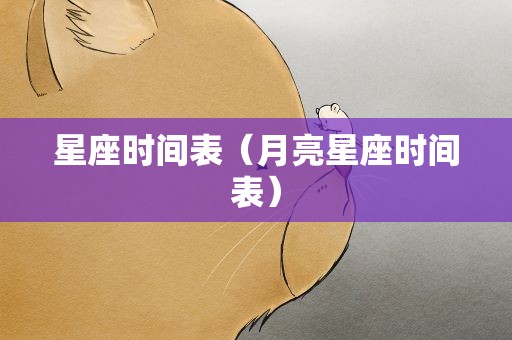 星座时间表（月亮星座时间表）