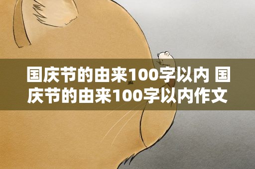 国庆节的由来100字以内 国庆节的由来100字以内作文