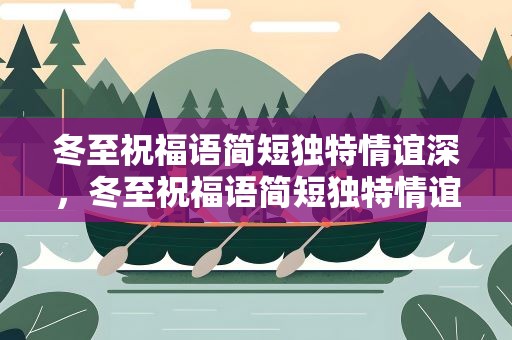 冬至祝福语简短独特情谊深，冬至祝福语简短独特情谊深厚的句子