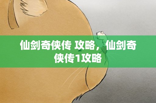 仙剑奇侠传 攻略，仙剑奇侠传1攻略