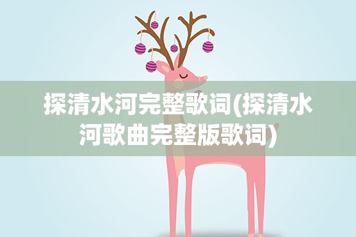 探清水河完整歌词(探清水河歌曲完整版歌词)
