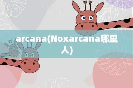 arcana(Noxarcana哪里人)