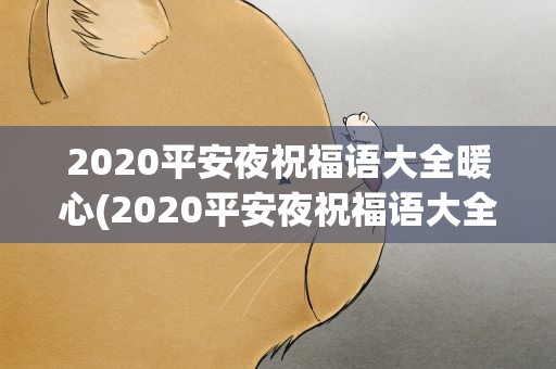 2020平安夜祝福语大全暖心(2020平安夜祝福语大全暖心话)