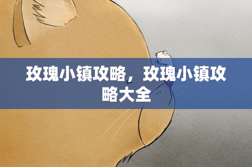 玫瑰小镇攻略，玫瑰小镇攻略大全