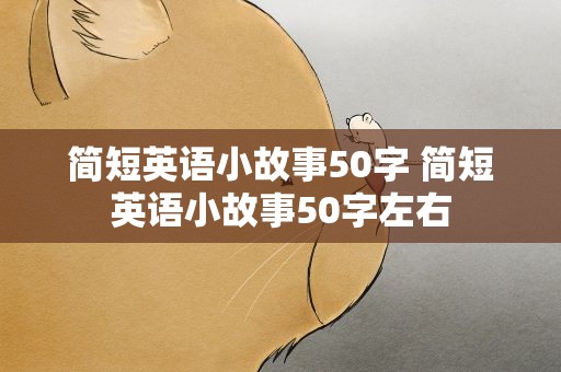 简短英语小故事50字 简短英语小故事50字左右