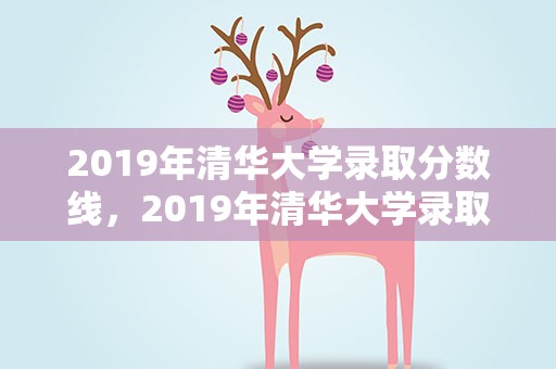 2019年清华大学录取分数线，2019年清华大学录取分数线是多少