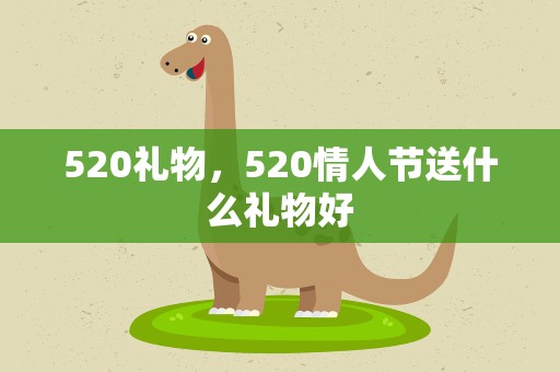 520礼物，520情人节送什么礼物好