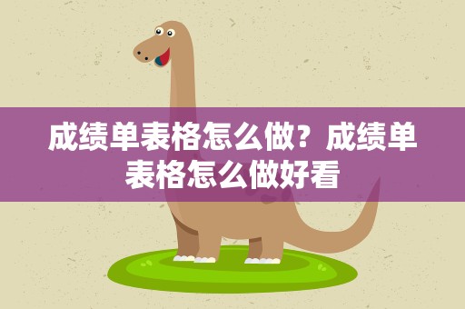 成绩单表格怎么做？成绩单表格怎么做好看